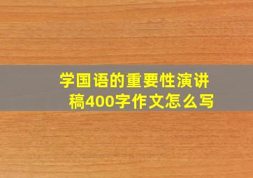 学国语的重要性演讲稿400字作文怎么写