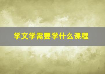 学文学需要学什么课程