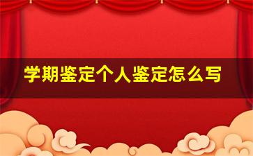 学期鉴定个人鉴定怎么写