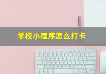 学校小程序怎么打卡