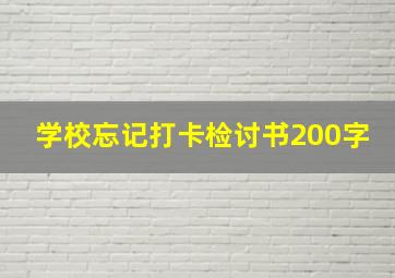 学校忘记打卡检讨书200字