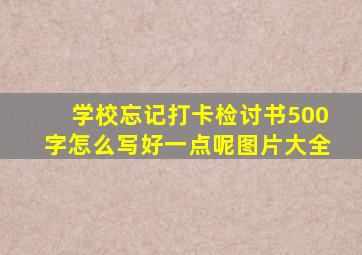 学校忘记打卡检讨书500字怎么写好一点呢图片大全