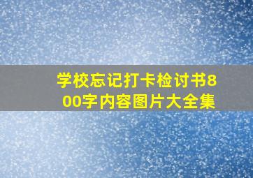 学校忘记打卡检讨书800字内容图片大全集