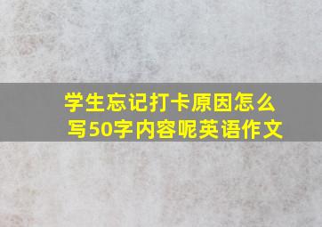 学生忘记打卡原因怎么写50字内容呢英语作文