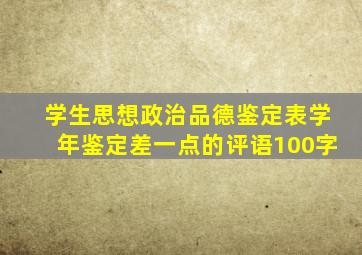 学生思想政治品德鉴定表学年鉴定差一点的评语100字