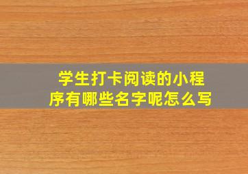 学生打卡阅读的小程序有哪些名字呢怎么写