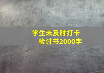 学生未及时打卡检讨书2000字