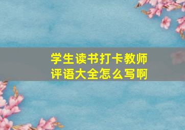 学生读书打卡教师评语大全怎么写啊