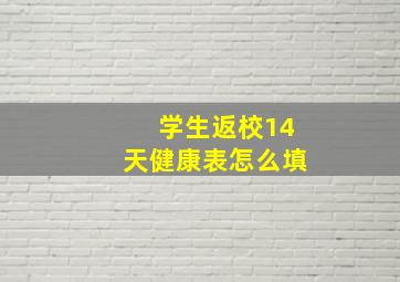 学生返校14天健康表怎么填