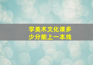 学美术文化课多少分能上一本线