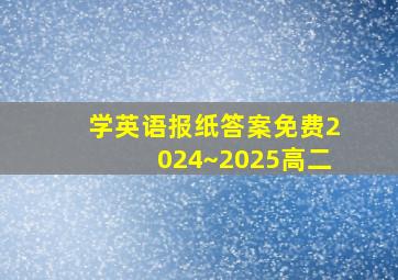 学英语报纸答案免费2024~2025高二