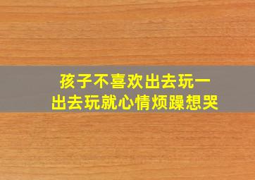 孩子不喜欢出去玩一出去玩就心情烦躁想哭