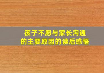 孩子不愿与家长沟通的主要原因的读后感悟