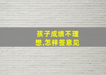 孩子成绩不理想,怎样签意见