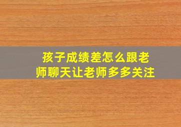 孩子成绩差怎么跟老师聊天让老师多多关注