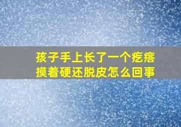 孩子手上长了一个疙瘩摸着硬还脱皮怎么回事