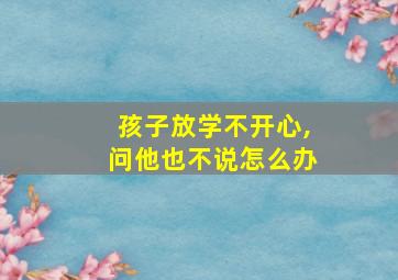 孩子放学不开心,问他也不说怎么办