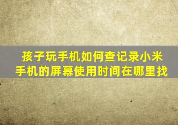 孩子玩手机如何查记录小米手机的屏幕使用时间在哪里找