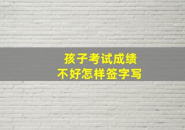 孩子考试成绩不好怎样签字写