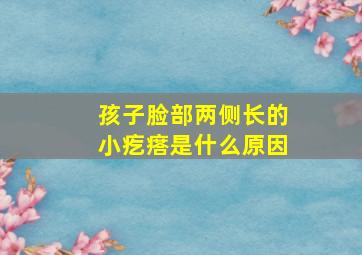 孩子脸部两侧长的小疙瘩是什么原因