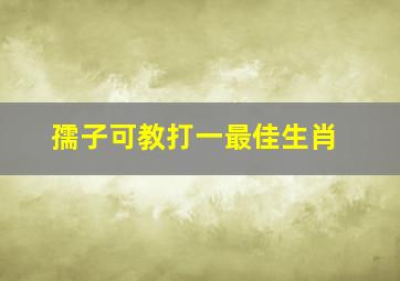 孺子可教打一最佳生肖