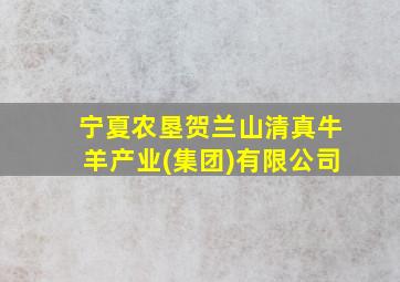 宁夏农垦贺兰山清真牛羊产业(集团)有限公司