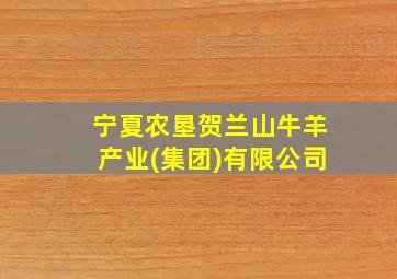 宁夏农垦贺兰山牛羊产业(集团)有限公司