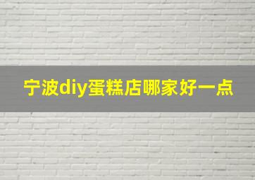 宁波diy蛋糕店哪家好一点