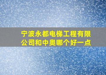 宁波永都电梯工程有限公司和中奥哪个好一点