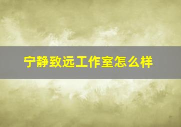 宁静致远工作室怎么样