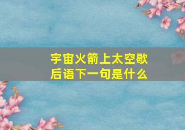 宇宙火箭上太空歇后语下一句是什么