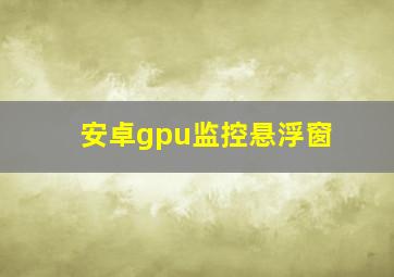 安卓gpu监控悬浮窗