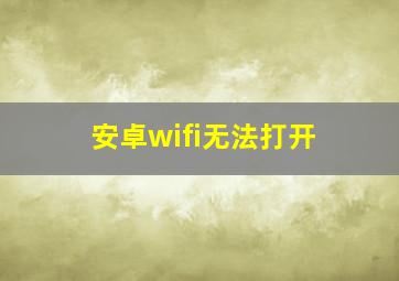 安卓wifi无法打开