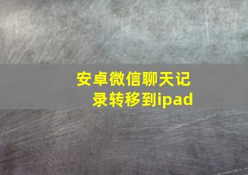 安卓微信聊天记录转移到ipad