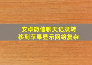 安卓微信聊天记录转移到苹果显示网络复杂