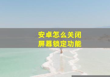 安卓怎么关闭屏幕锁定功能