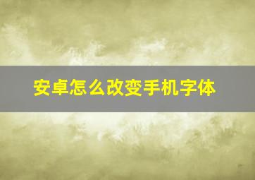 安卓怎么改变手机字体