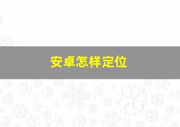 安卓怎样定位