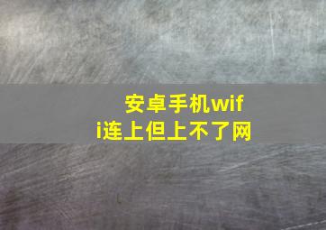 安卓手机wifi连上但上不了网