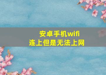 安卓手机wifi连上但是无法上网