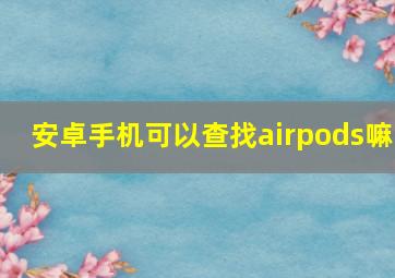 安卓手机可以查找airpods嘛