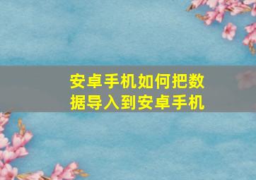 安卓手机如何把数据导入到安卓手机