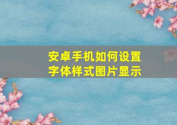 安卓手机如何设置字体样式图片显示