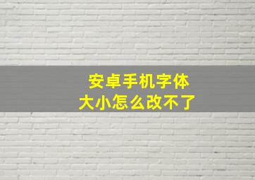 安卓手机字体大小怎么改不了