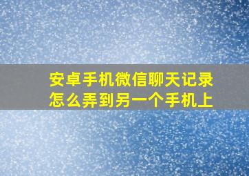 安卓手机微信聊天记录怎么弄到另一个手机上