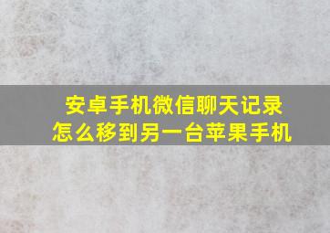 安卓手机微信聊天记录怎么移到另一台苹果手机