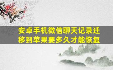 安卓手机微信聊天记录迁移到苹果要多久才能恢复