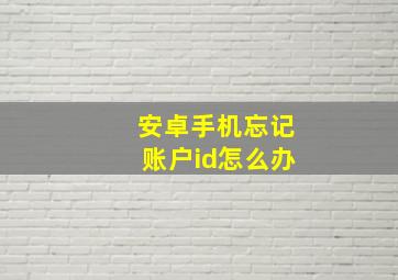 安卓手机忘记账户id怎么办