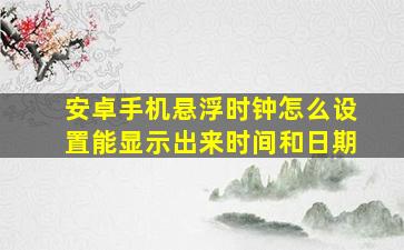 安卓手机悬浮时钟怎么设置能显示出来时间和日期