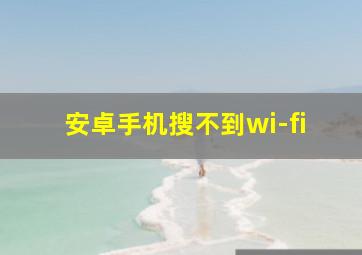 安卓手机搜不到wi-fi